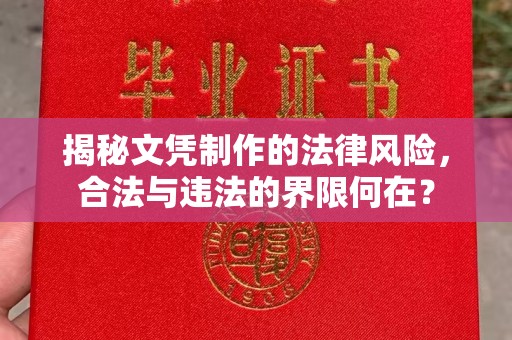 关岭揭秘文凭制作的法律风险，合法与违法的界限何在？